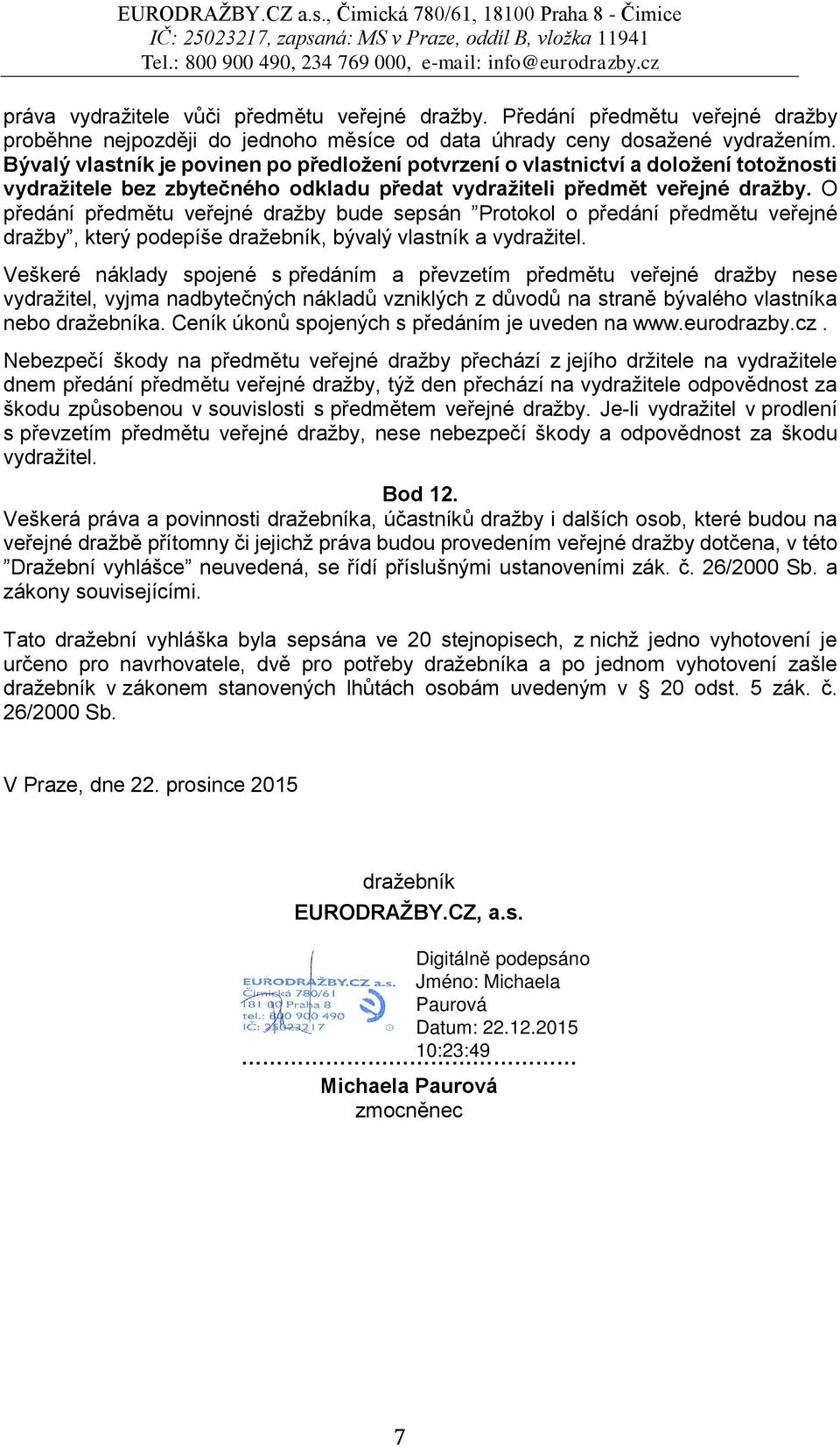 O předání předmětu veřejné dražby bude sepsán Protokol o předání předmětu veřejné dražby, který podepíše dražebník, bývalý vlastník a vydražitel.