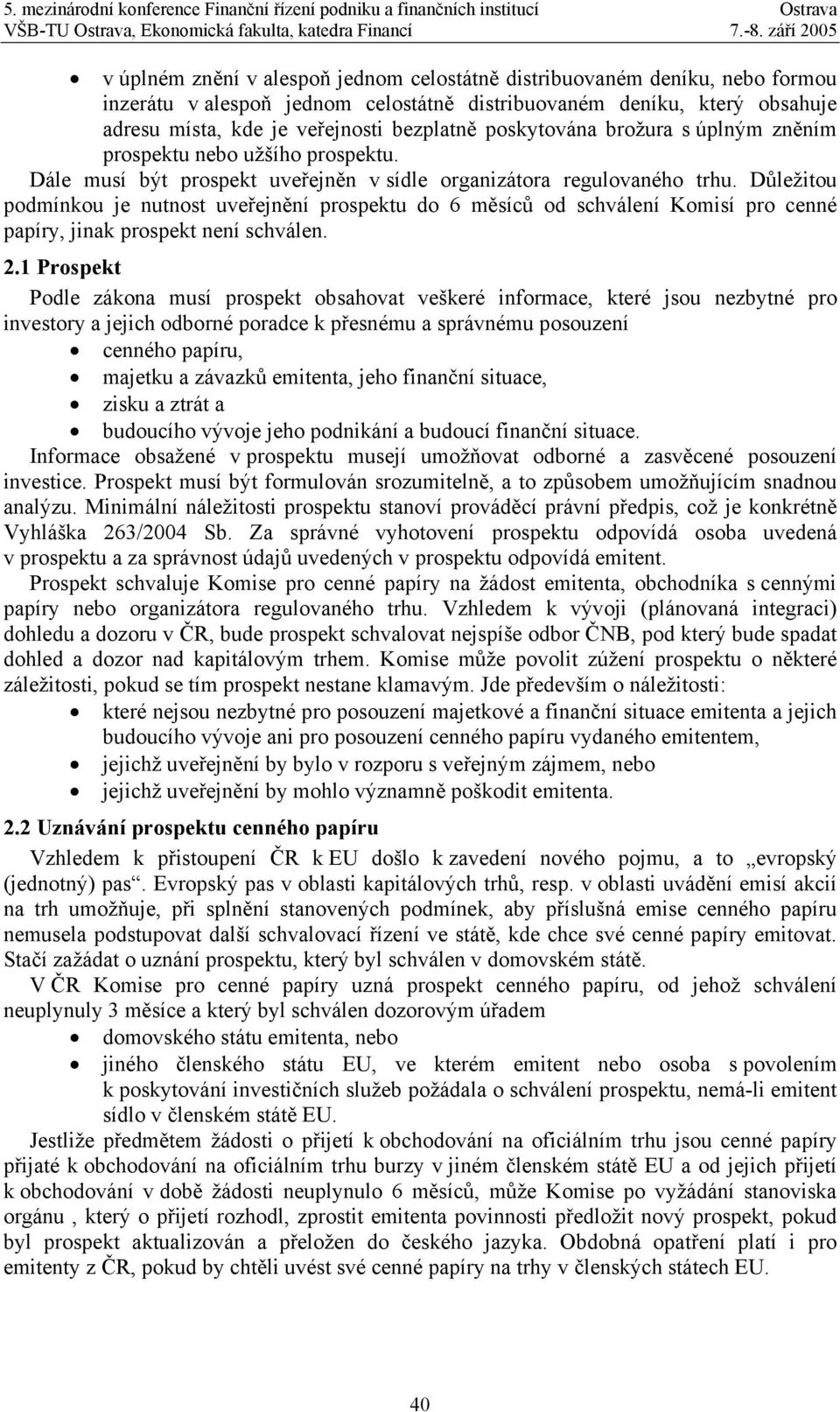 Důležitou podmínkou je nutnost uveřejnění prospektu do 6 měsíců od schválení Komisí pro cenné papíry, jinak prospekt není schválen. 2.