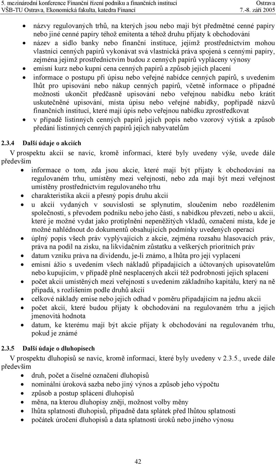 kupní cena cenných papírů a způsob jejich placení informace o postupu při úpisu nebo veřejné nabídce cenných papírů, s uvedením lhůt pro upisování nebo nákup cenných papírů, včetně informace o