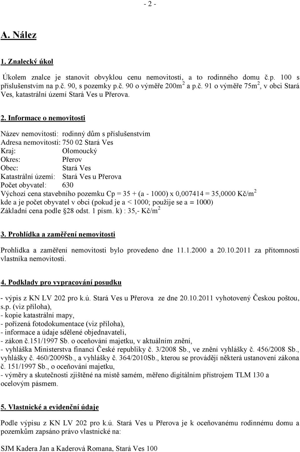 Počet obyvatel: 630 Výchozí cena stavebního pozemku Cp = 35 + (a - 1000) x 0,007414 = 35,0000 Kč/m 2 kde a je počet obyvatel v obci (pokud je a < 1000; použije se a = 1000) Základní cena podle 28