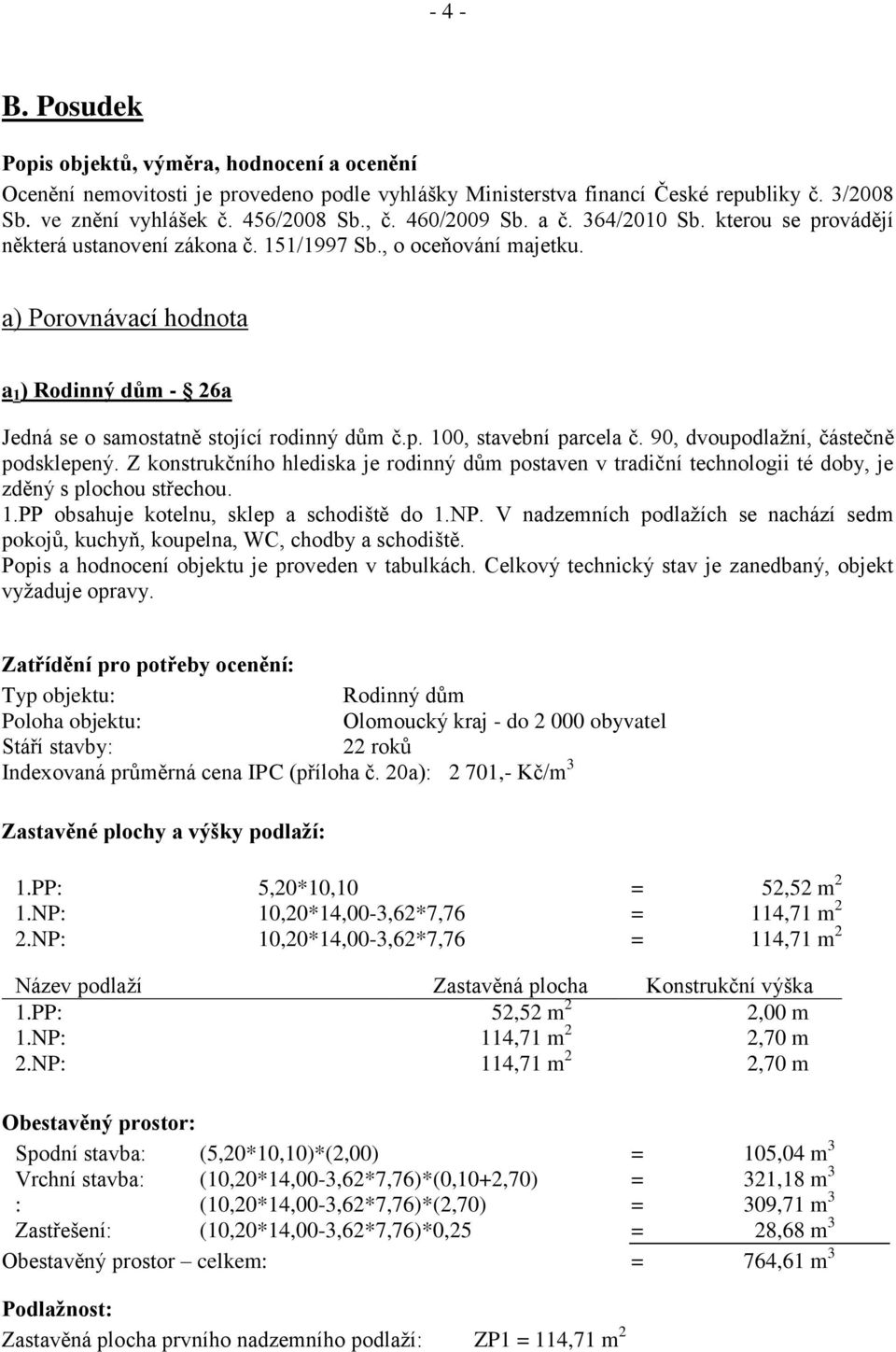 a) Porovnávací hodnota a 1 ) Rodinný dům - 26a Jedná se o samostatně stojící rodinný dům č.p. 100, stavební parcela č. 90, dvoupodlažní, částečně podsklepený.