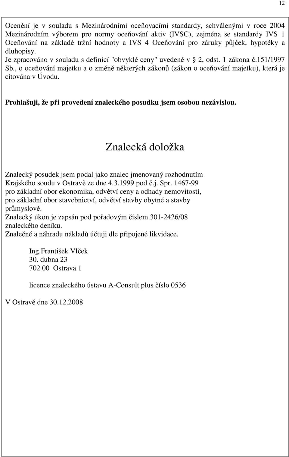 , o oceňování majetku a o změně některých zákonů (zákon o oceňování majetku), která je citována v Úvodu. Prohlašuji, že při provedení znaleckého posudku jsem osobou nezávislou.