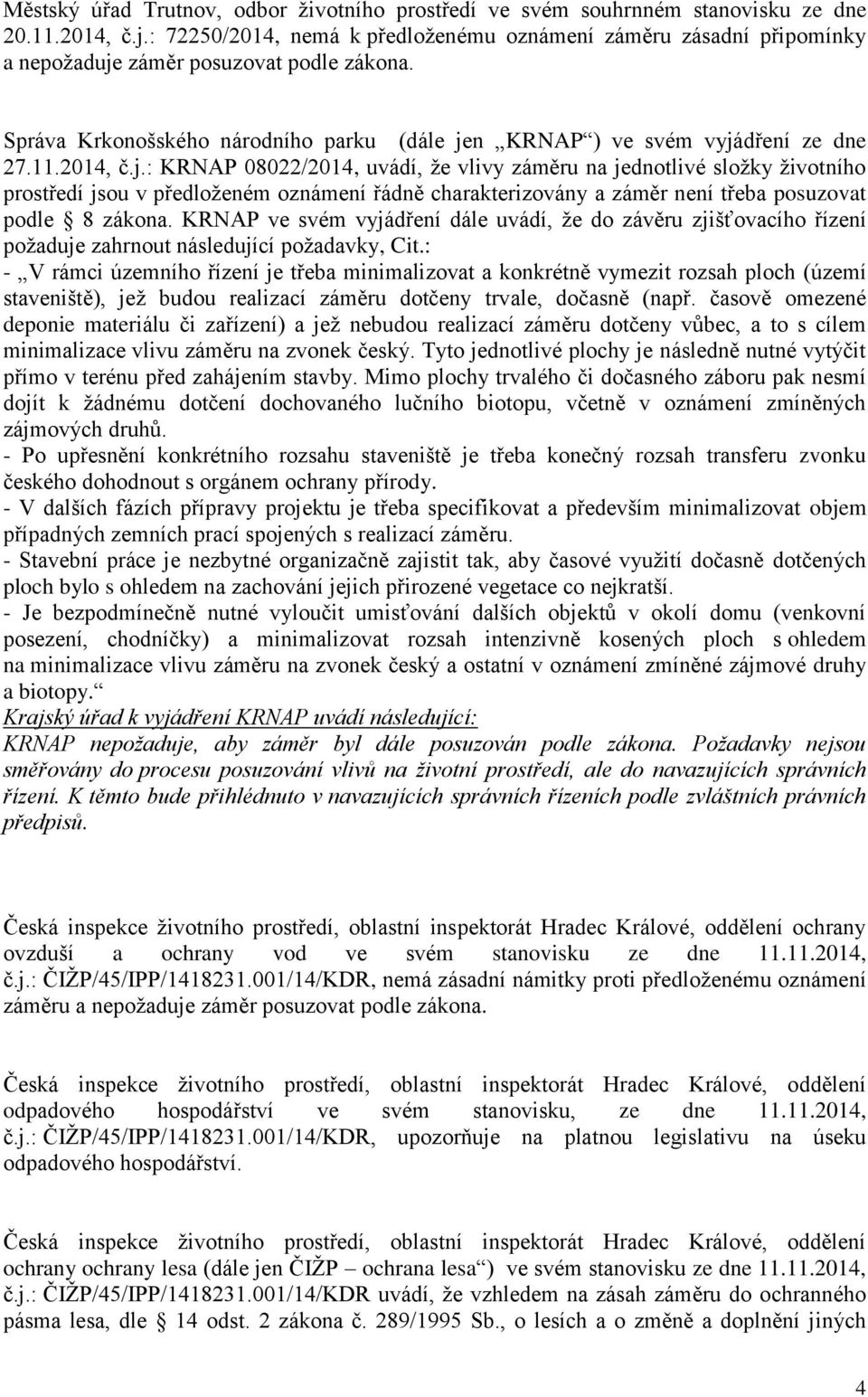 2014, č.j.: KRNAP 08022/2014, uvádí, že vlivy záměru na jednotlivé složky životního prostředí jsou v předloženém oznámení řádně charakterizovány a záměr není třeba posuzovat podle 8 zákona.