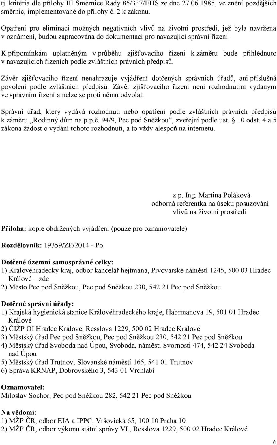 K připomínkám uplatněným v průběhu zjišťovacího řízení k záměru bude přihlédnuto v navazujících řízeních podle zvláštních právních předpisů.