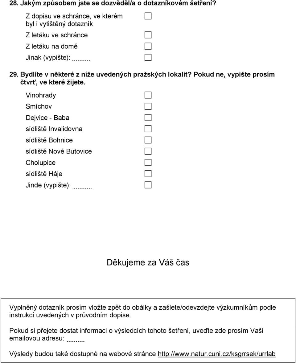 Vinohrady Smíchov Dejvice - Baba sídliště Invalidovna sídliště Bohnice sídliště Nové Butovice Cholupice sídliště Háje Jinde (vypište): Děkujeme za Váš čas Vyplněný dotazník prosím vložte