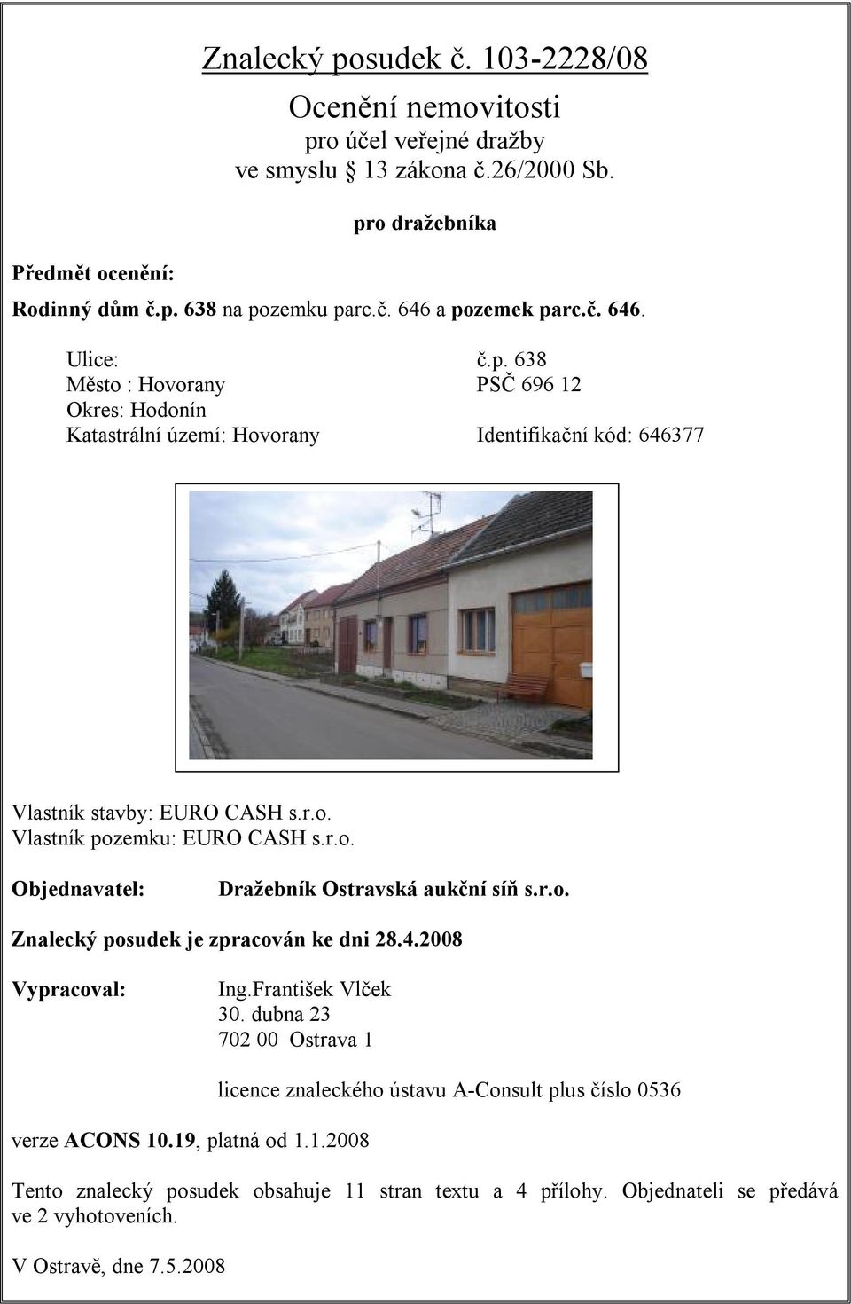 r.o. Znalecký posudek je zpracován ke dni 28.4.2008 Vypracoval: Ing.František Vlček 30. dubna 23 702 00 Ostrava 1 