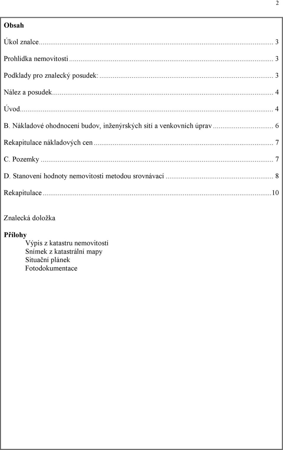 .. 6 Rekapitulace nákladových cen... 7 C. Pozemky... 7 D. Stanovení hodnoty nemovitosti metodou srovnávací.