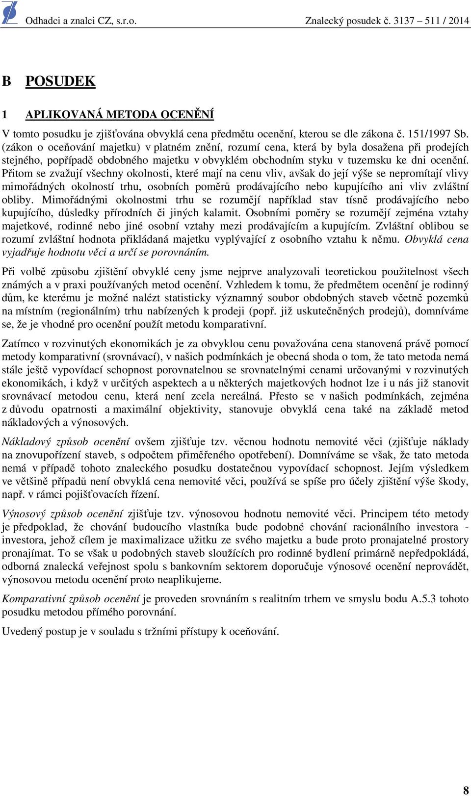 Přitom se zvažují všechny okolnosti, které mají na cenu vliv, avšak do její výše se nepromítají vlivy mimořádných okolností trhu, osobních poměrů prodávajícího nebo kupujícího ani vliv zvláštní