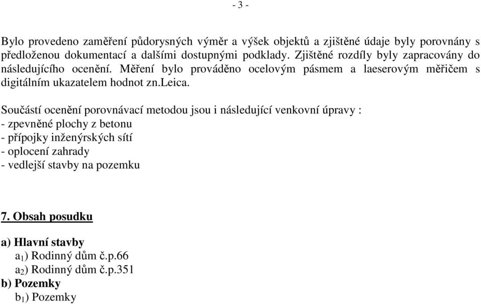 Měření bylo prováděno ocelovým pásmem a laeserovým měřičem s digitálním ukazatelem hodnot zn.leica.