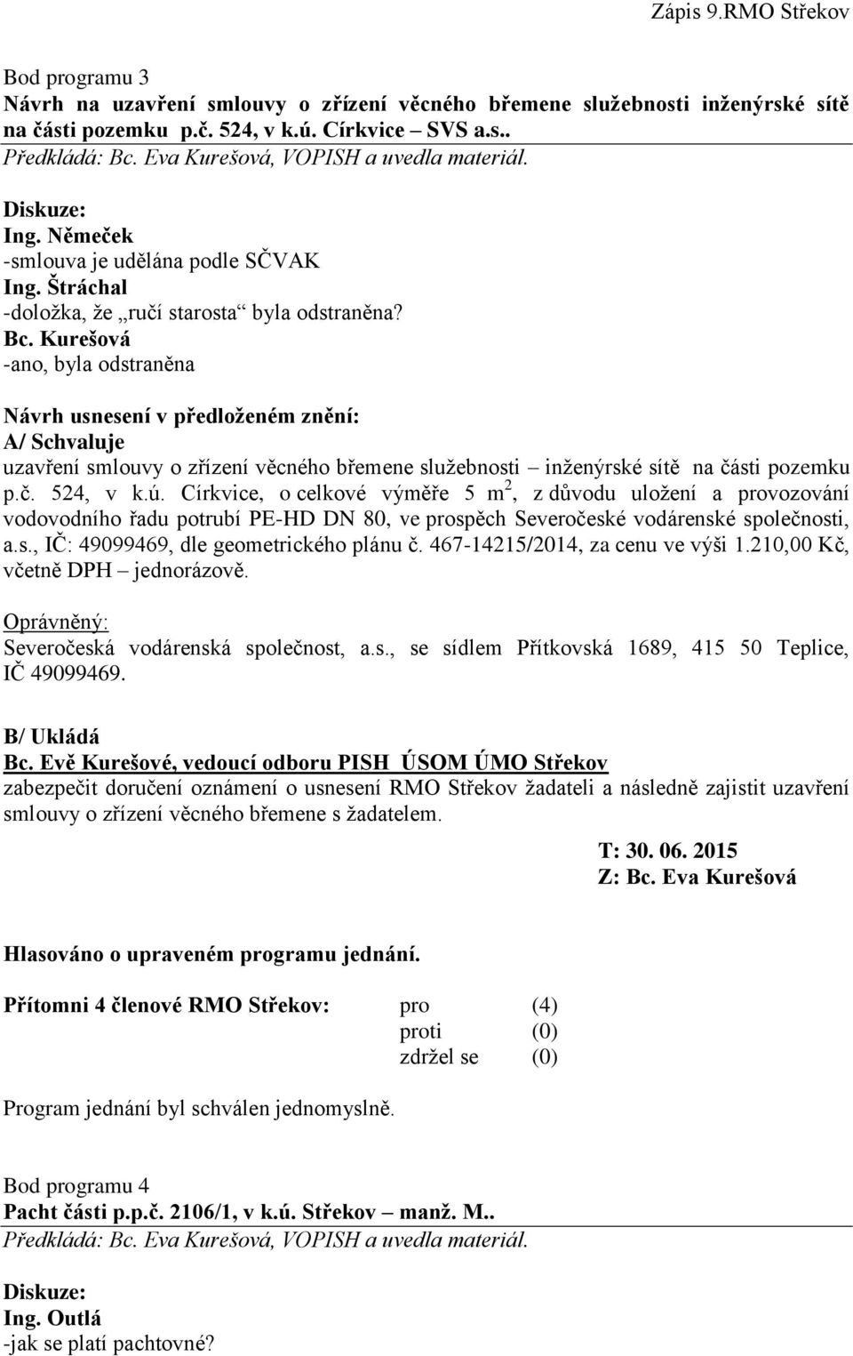 -ano, byla odstraněna A/ Schvaluje uzavření smlouvy o zřízení věcného břemene služebnosti inženýrské sítě na části pozemku p.č. 524, v k.ú.