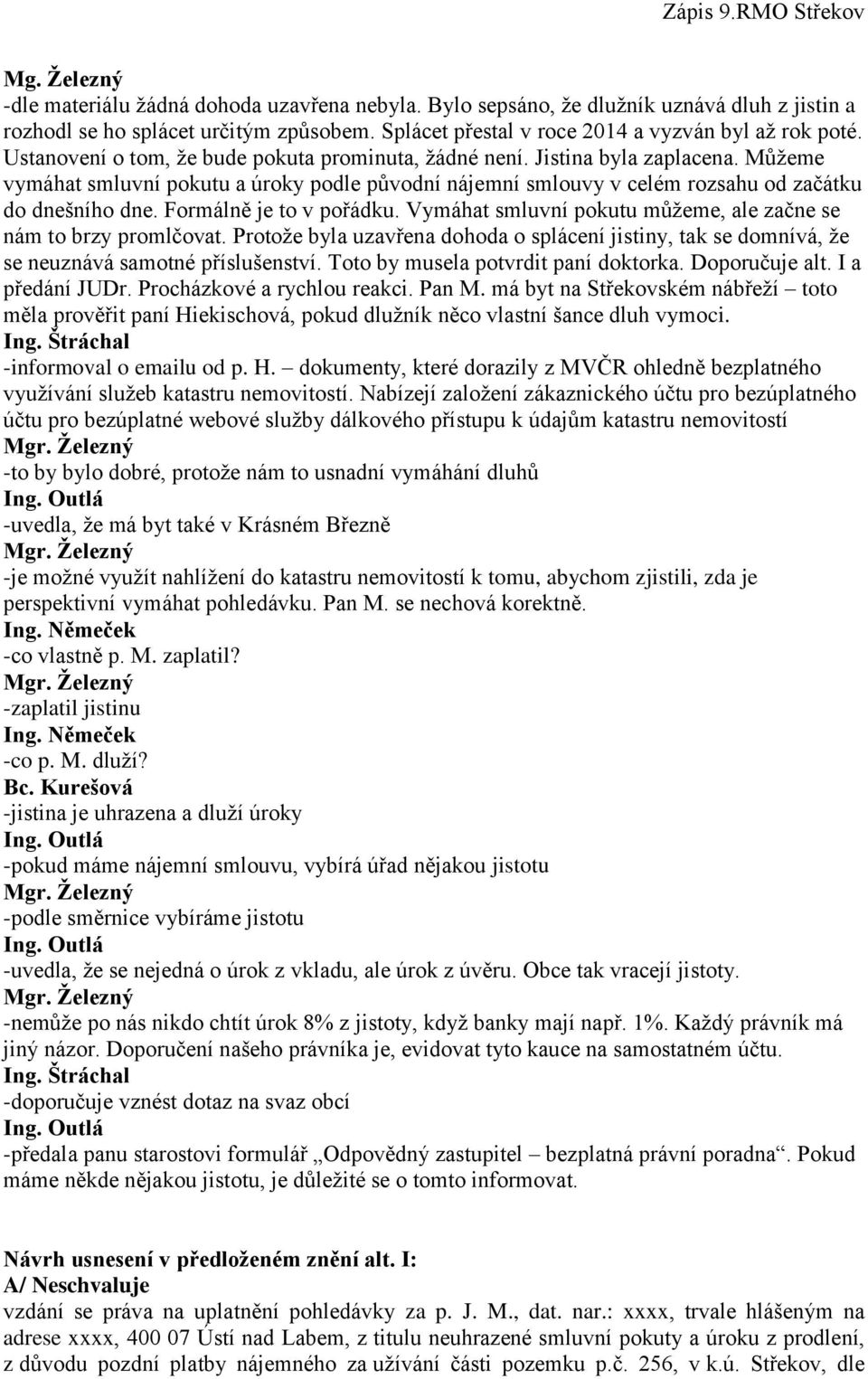 Formálně je to v pořádku. Vymáhat smluvní pokutu můžeme, ale začne se nám to brzy promlčovat. Protože byla uzavřena dohoda o splácení jistiny, tak se domnívá, že se neuznává samotné příslušenství.