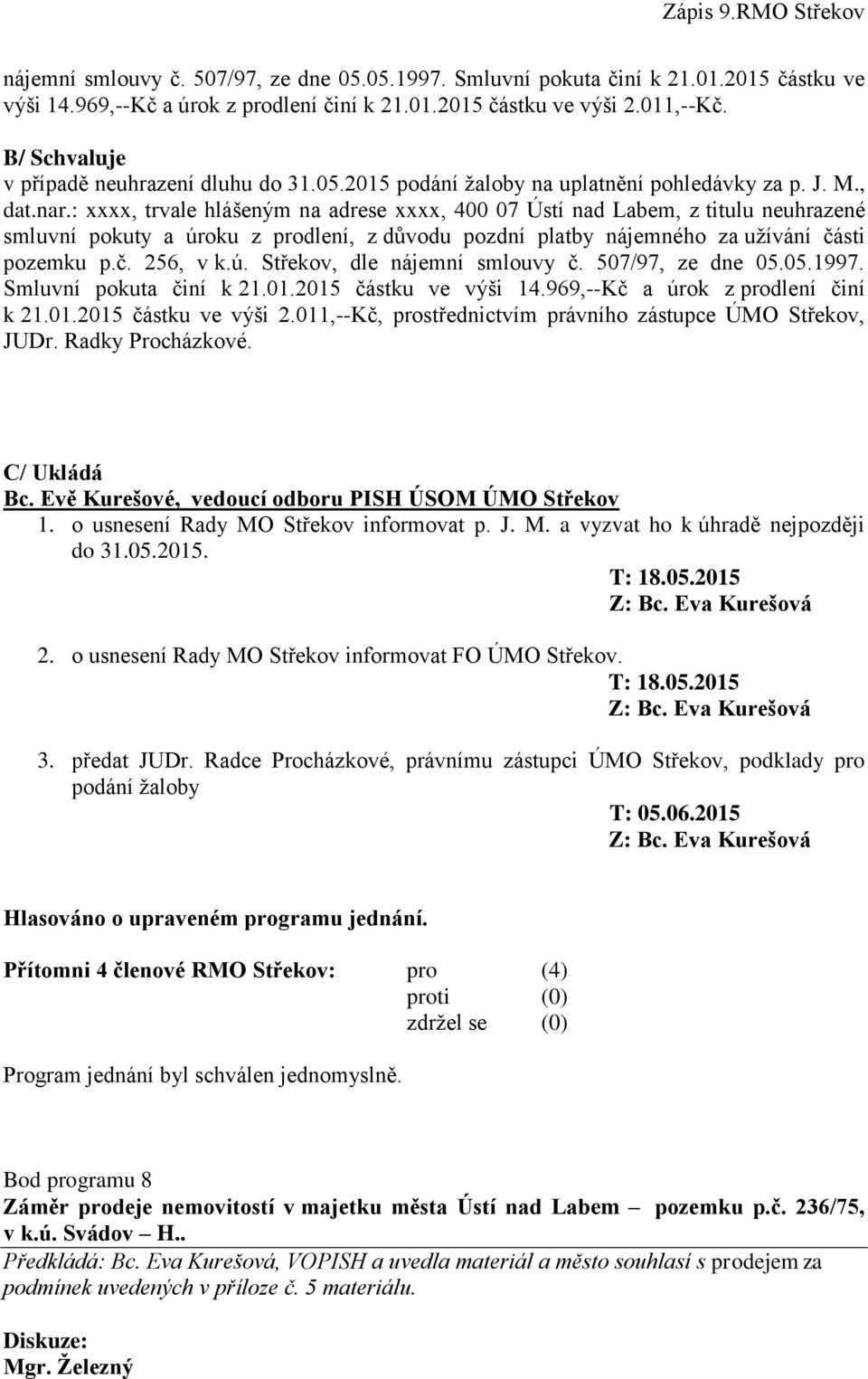 : xxxx, trvale hlášeným na adrese xxxx, 400 07 Ústí nad Labem, z titulu neuhrazené smluvní pokuty a úroku z prodlení, z důvodu pozdní platby nájemného za užívání části pozemku p.č. 256, v k.ú. Střekov, dle nájemní smlouvy č.