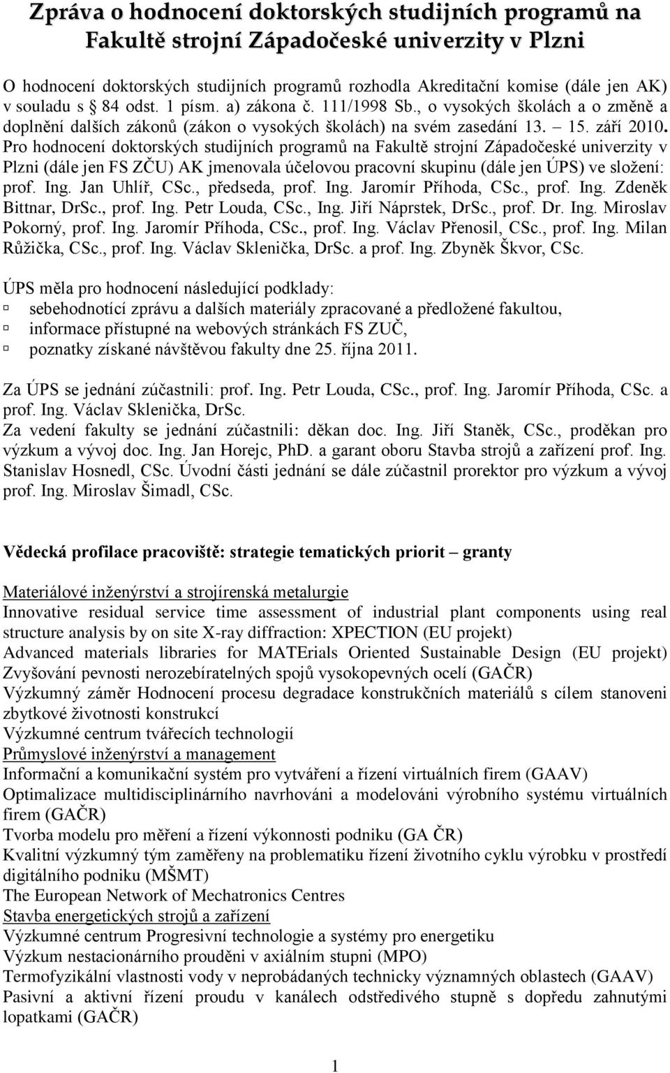 Pro hodnocení doktorských studijních programů na Fakultě strojní Západočeské univerzity v Plzni (dále jen FS ZČU) AK jmenovala účelovou pracovní skupinu (dále jen ÚPS) ve složení: prof. Ing.