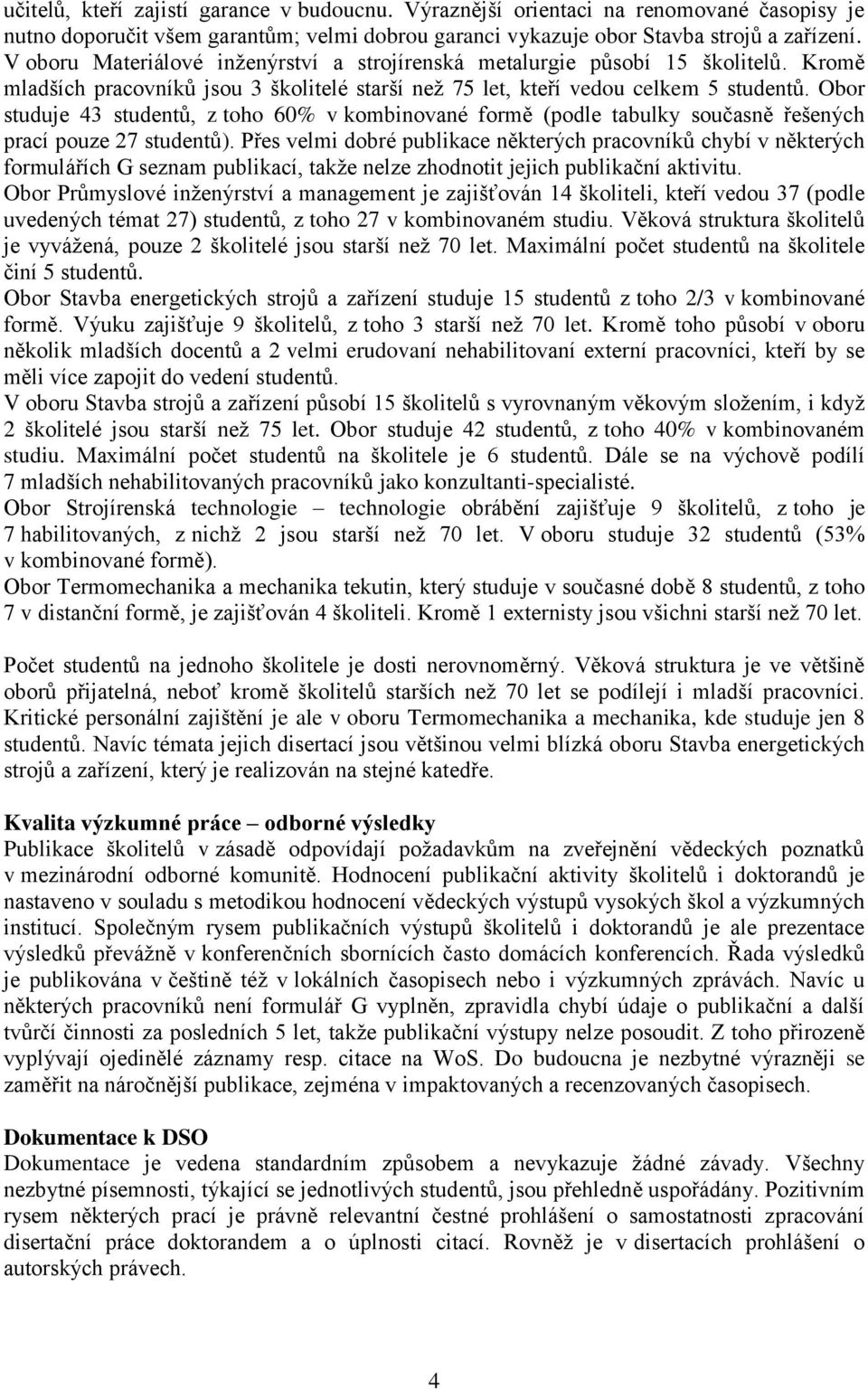 Obor studuje 43 studentů, z toho 60% v kombinované formě (podle tabulky současně řešených prací pouze 27 studentů).