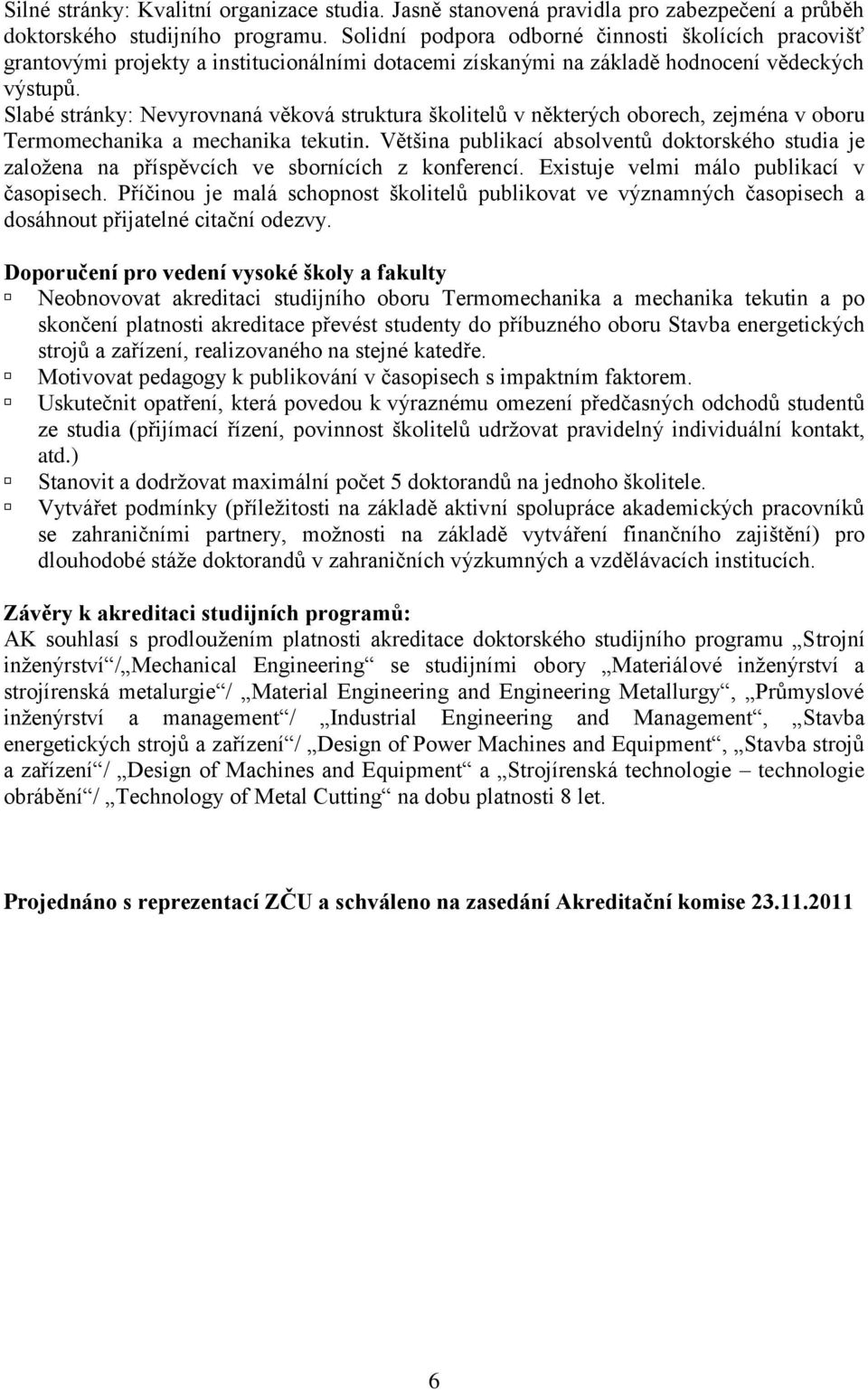 Slabé stránky: Nevyrovnaná věková struktura školitelů v některých oborech, zejména v oboru Termomechanika a mechanika tekutin.