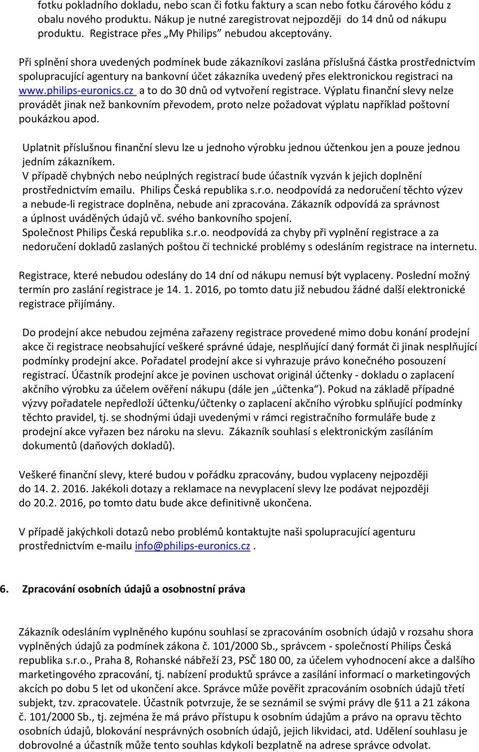 Při splnění shora uvedených podmínek bude zákazníkovi zaslána příslušná částka prostřednictvím spolupracující agentury na bankovní účet zákazníka uvedený přes elektronickou registraci na www.