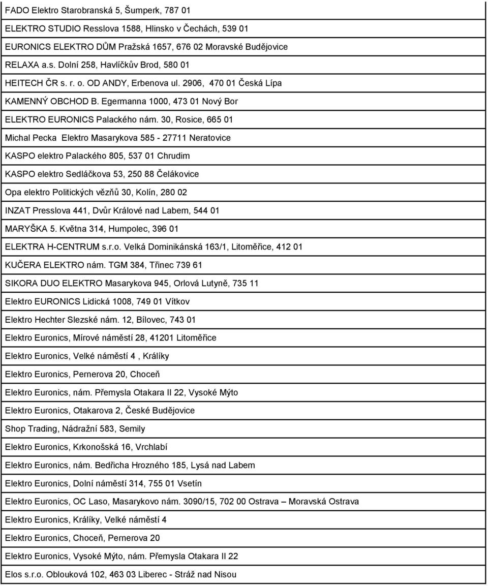 30, Rosice, 665 01 Michal Pecka Elektro Masarykova 585-27711 Neratovice KASPO elektro Palackého 805, 537 01 Chrudim KASPO elektro Sedláčkova 53, 250 88 Čelákovice Opa elektro Politických vězňů 30,