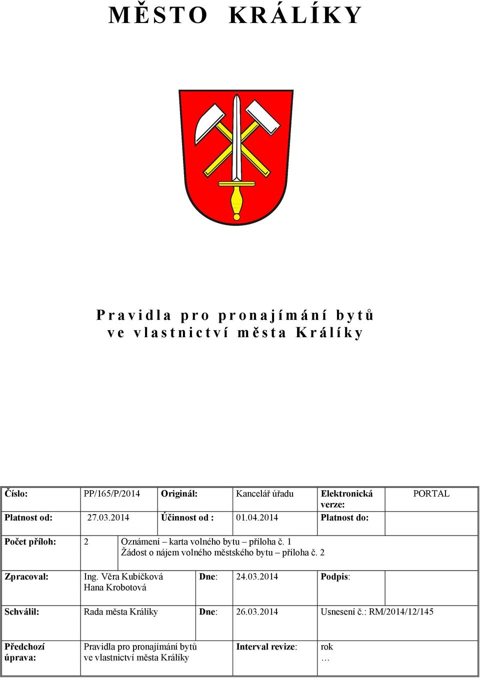 1 Žádost o nájem volného městského bytu příloha č. 2 Zpracoval: Ing. Věra Kubíčková Hana Krobotová Dne: 24.03.