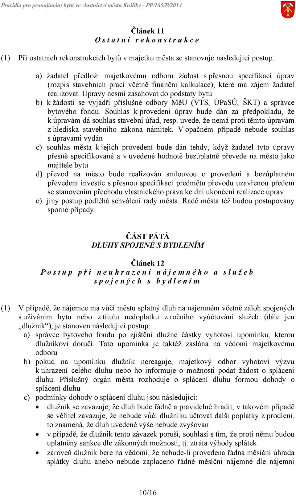 Úpravy nesmí zasahovat do podstaty bytu b) k žádosti se vyjádří příslušné odbory MěÚ (VTS, ÚPaSÚ, ŠKT) a správce bytového fondu.