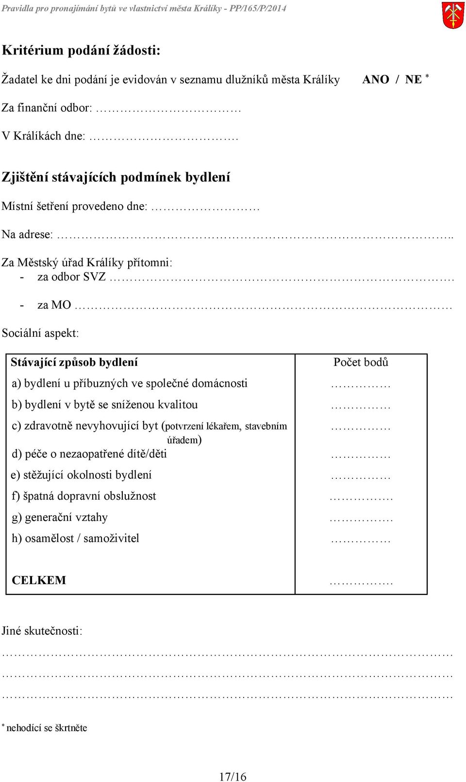 - za MO Sociální aspekt: Stávající způsob bydlení a) bydlení u příbuzných ve společné domácnosti b) bydlení v bytě se sníženou kvalitou c) zdravotně nevyhovující byt