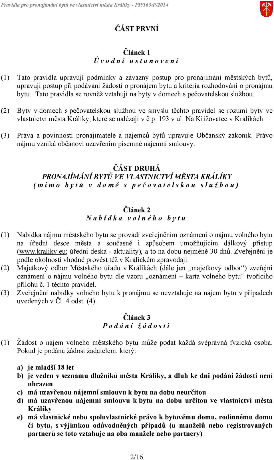 (2) Byty v domech s pečovatelskou službou ve smyslu těchto pravidel se rozumí byty ve vlastnictví města Králíky, které se nalézají v č.p. 193 v ul. Na Křižovatce v Králíkách.