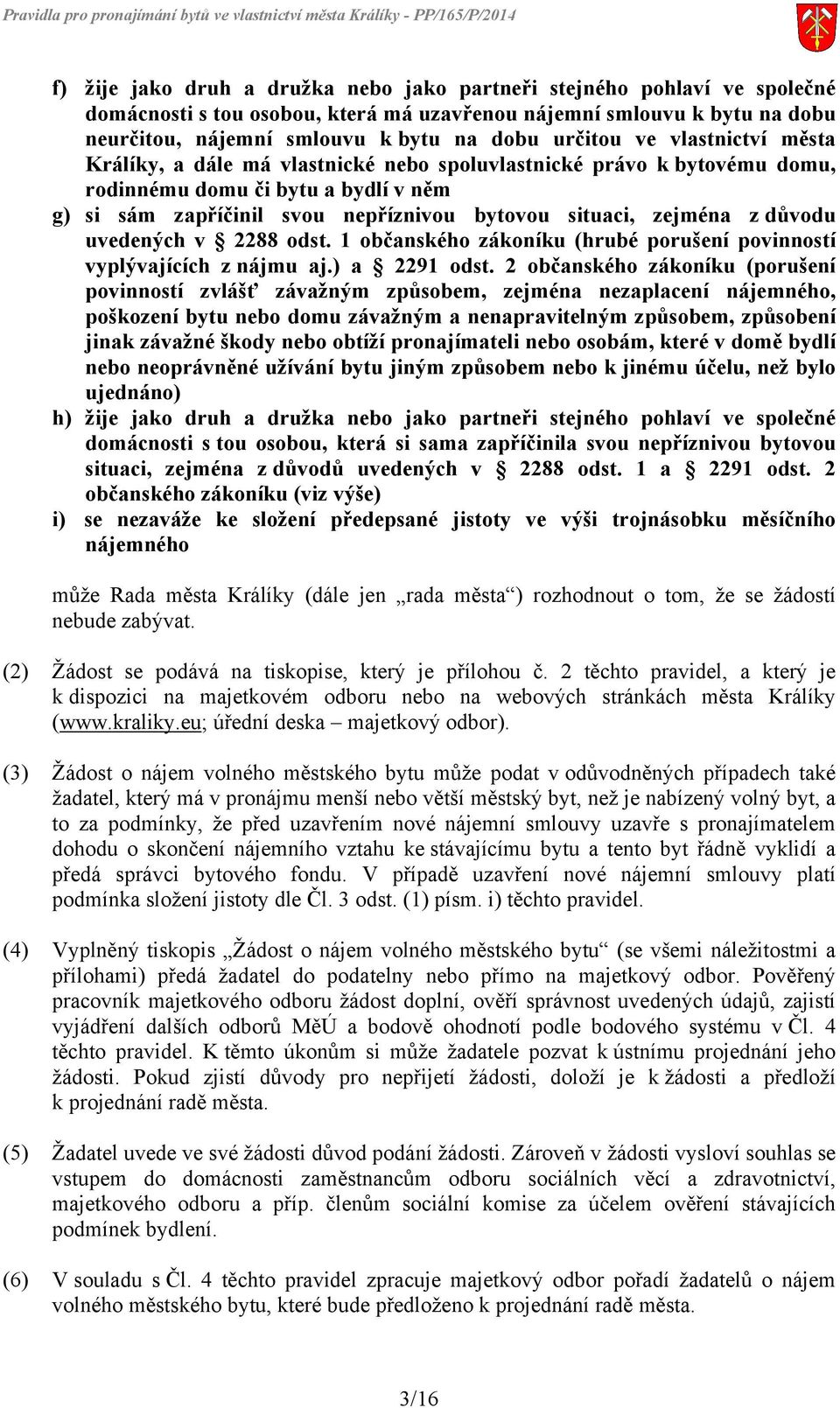 důvodu uvedených v 2288 odst. 1 občanského zákoníku (hrubé porušení povinností vyplývajících z nájmu aj.) a 2291 odst.