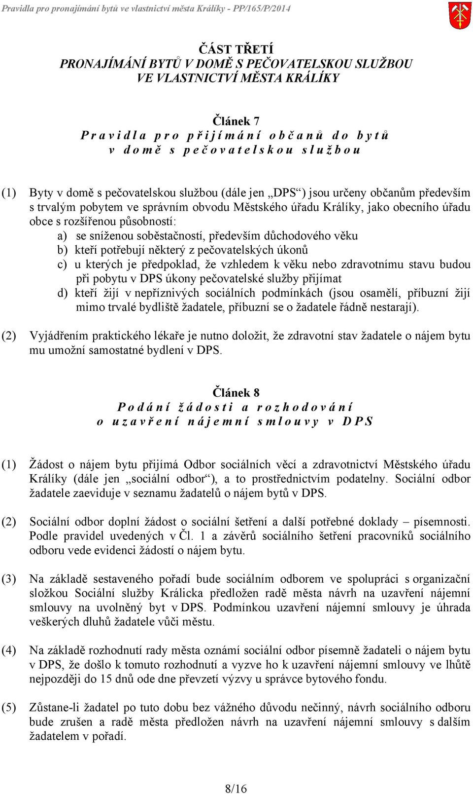 především důchodového věku b) kteří potřebují některý z pečovatelských úkonů c) u kterých je předpoklad, že vzhledem k věku nebo zdravotnímu stavu budou při pobytu v DPS úkony pečovatelské služby