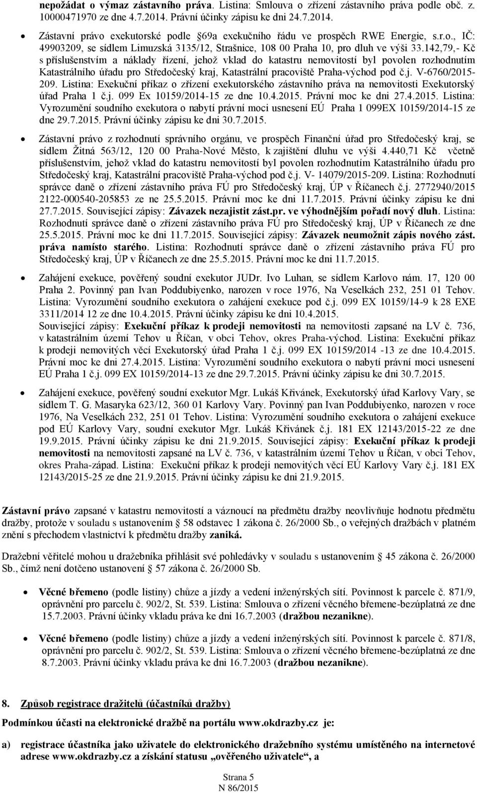 142,79,- Kč s příslušenstvím a náklady řízení, jehož vklad do katastru nemovitostí byl povolen rozhodnutím Katastrálního úřadu pro Středočeský kraj, Katastrální pracoviště Praha-východ pod č.j. V-6760/2015-209.