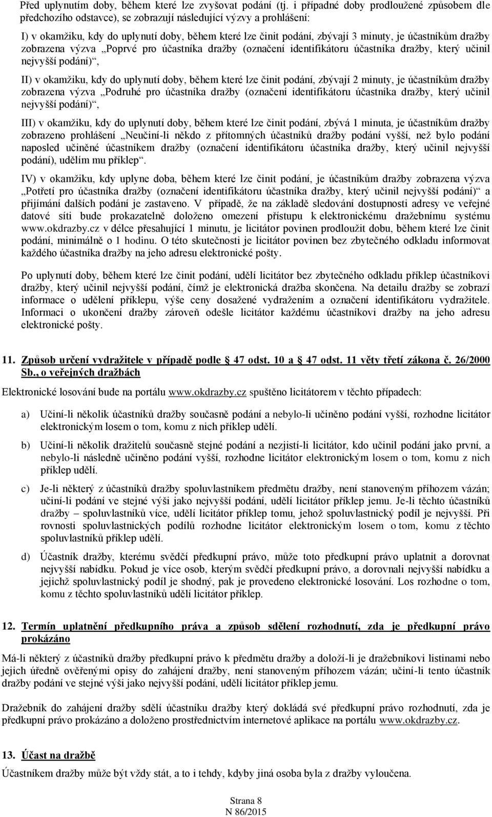 účastníkům dražby zobrazena výzva Poprvé pro účastníka dražby (označení identifikátoru účastníka dražby, který učinil nejvyšší podání), II) v okamžiku, kdy do uplynutí doby, během které lze činit