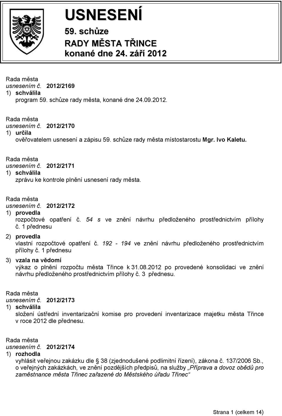 54 s ve znění návrhu předloženého prostřednictvím přílohy č. 1 přednesu 2) provedla vlastní rozpočtové opatření č. 192-194 ve znění návrhu předloženého prostřednictvím přílohy č.