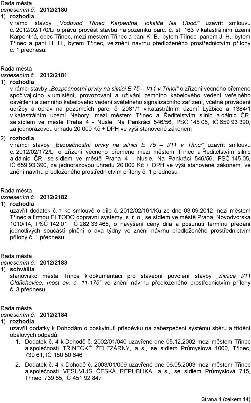 2012/2181 v rámci stavby Bezpečnostní prvky na silnici E 75 I/11 v Třinci o zřízení věcného břemene spočívajícího v umístění, provozování a užívání zemního kabelového vedení veřejného osvětlení a