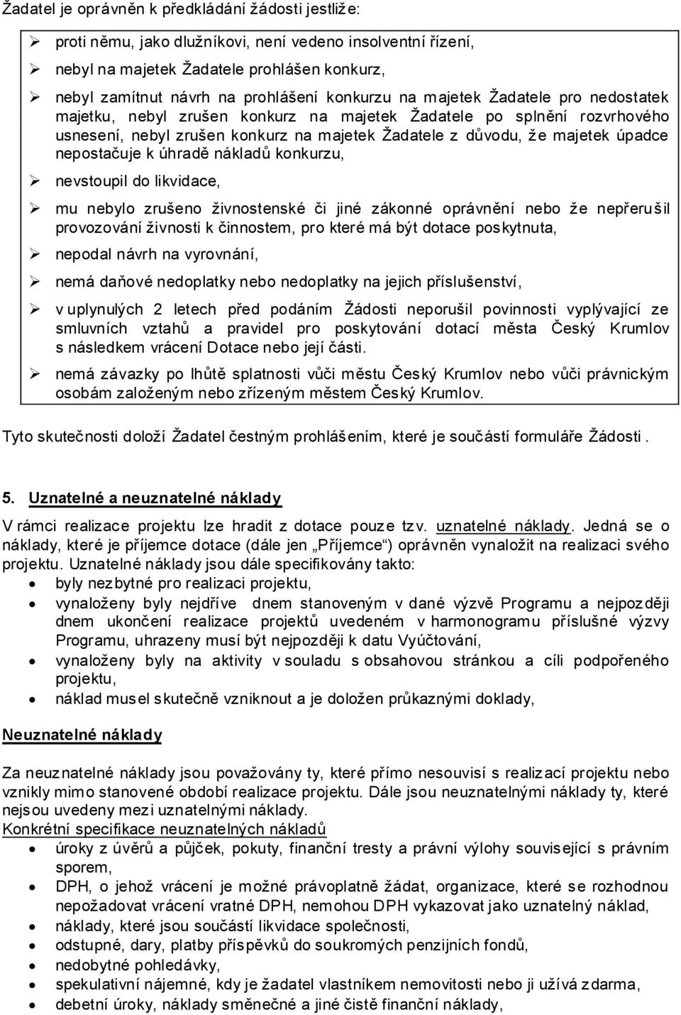 nepostačuje k úhradě nákladů konkurzu, nevstoupil do likvidace, mu nebylo zrušeno živnostenské či jiné zákonné oprávnění nebo že nepřerušil provozování živnosti k činnostem, pro které má být dotace