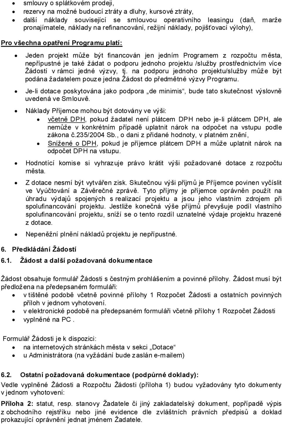 projektu /služby prostřednictvím více Žádostí v rámci jedné výzvy, tj. na podporu jednoho projektu/služby může být podána žadatelem pouze jedna Žádost do předmětné výzvy Programu.