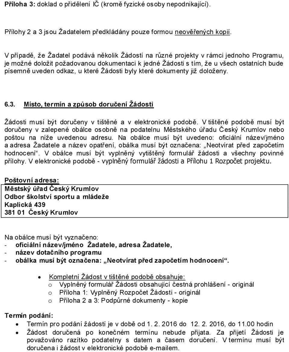 odkaz, u které Žádosti byly které dokumenty již doloženy. 6.3. Místo, termín a způsob doručení Žádosti Žádosti musí být doručeny v tištěné a v elektronické podobě.