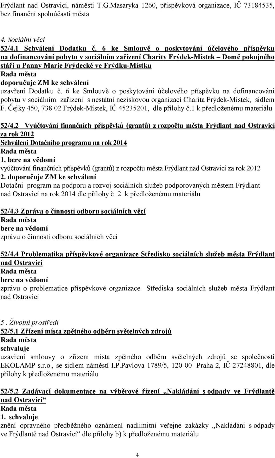 6 ke Smlouvě o poskytování účelového příspěvku na dofinancování pobytu v sociálním zařízení s nestátní neziskovou organizací Charita Frýdek-Místek, sídlem F.