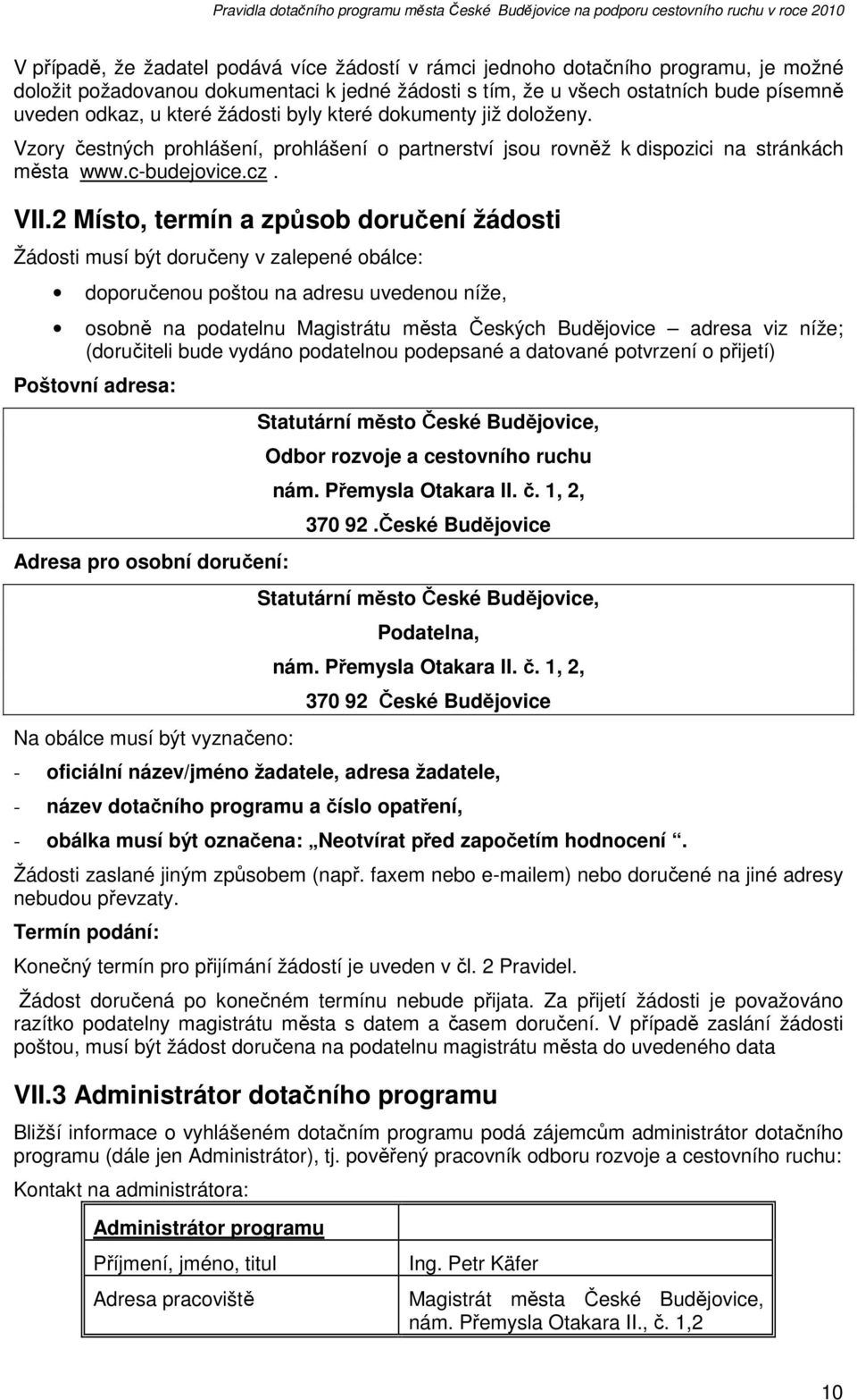 2 Místo, termín a způsob doručení žádosti Žádosti musí být doručeny v zalepené obálce: doporučenou poštou na adresu uvedenou níže, osobně na podatelnu Magistrátu města Českých Budějovice adresa viz