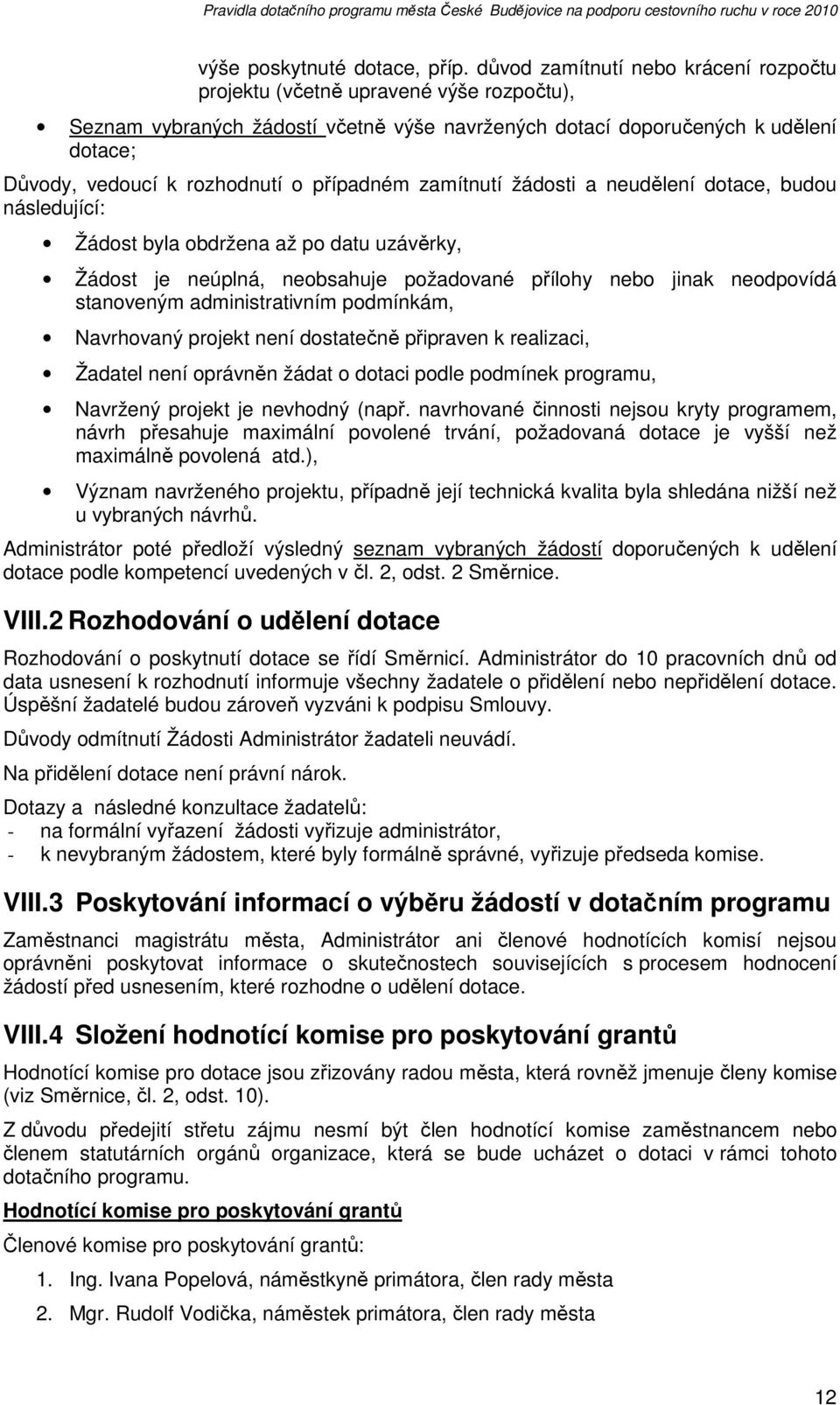 případném zamítnutí žádosti a neudělení dotace, budou následující: Žádost byla obdržena až po datu uzávěrky, Žádost je neúplná, neobsahuje požadované přílohy nebo jinak neodpovídá stanoveným