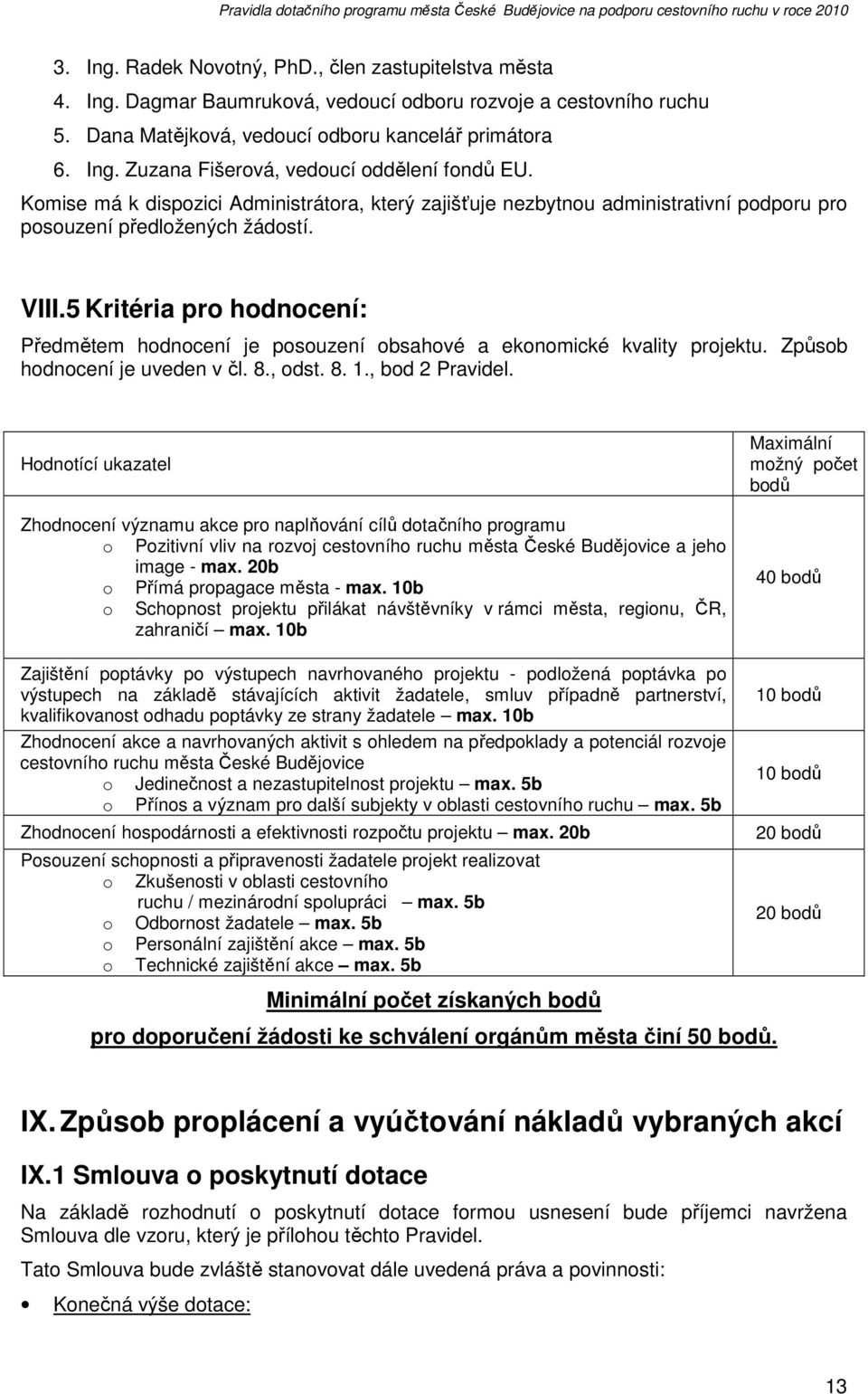 5 Kritéria pro hodnocení: Předmětem hodnocení je posouzení obsahové a ekonomické kvality projektu. Způsob hodnocení je uveden v čl. 8., odst. 8. 1., bod 2 Pravidel.