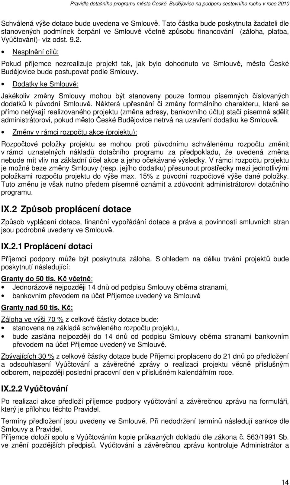 Dodatky ke Smlouvě: Jakékoliv změny Smlouvy mohou být stanoveny pouze formou písemných číslovaných dodatků k původní Smlouvě.