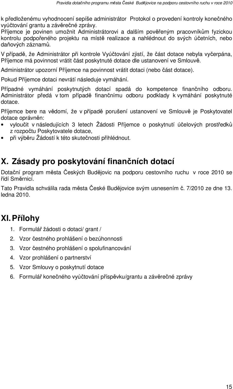 V případě, že Administrátor při kontrole Vyúčtování zjistí, že část dotace nebyla vyčerpána, Příjemce má povinnost vrátit část poskytnuté dotace dle ustanovení ve Smlouvě.