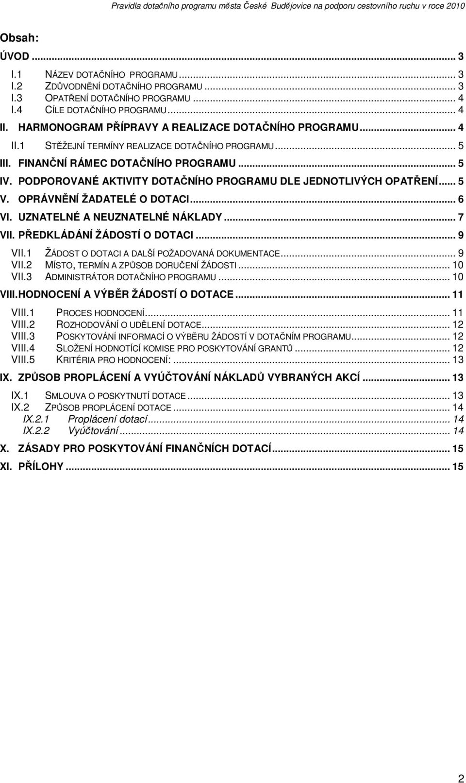 PODPOROVANÉ AKTIVITY DOTAČNÍHO PROGRAMU DLE JEDNOTLIVÝCH OPATŘENÍ... 5 V. OPRÁVNĚNÍ ŽADATELÉ O DOTACI... 6 VI. UZNATELNÉ A NEUZNATELNÉ NÁKLADY... 7 VII. PŘEDKLÁDÁNÍ ŽÁDOSTÍ O DOTACI... 9 VII.