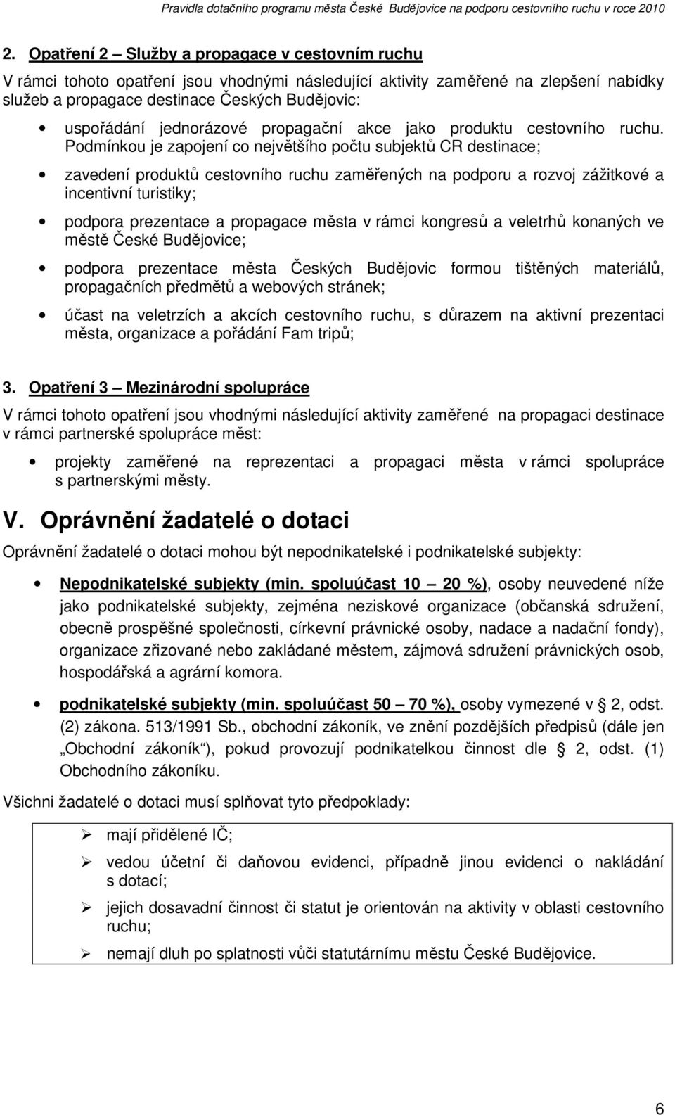 Podmínkou je zapojení co největšího počtu subjektů CR destinace; zavedení produktů cestovního ruchu zaměřených na podporu a rozvoj zážitkové a incentivní turistiky; podpora prezentace a propagace