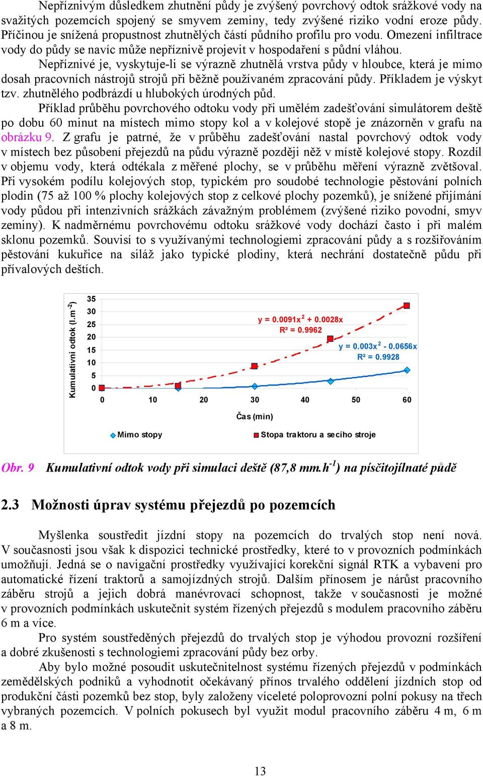 Nepříznivé je, vyskytuje-li se výrazně zhutnělá vrstva půdy v hloubce, která je mimo dosah pracovních nástrojů strojů při běžně používaném zpracování půdy. Příkladem je výskyt tzv.