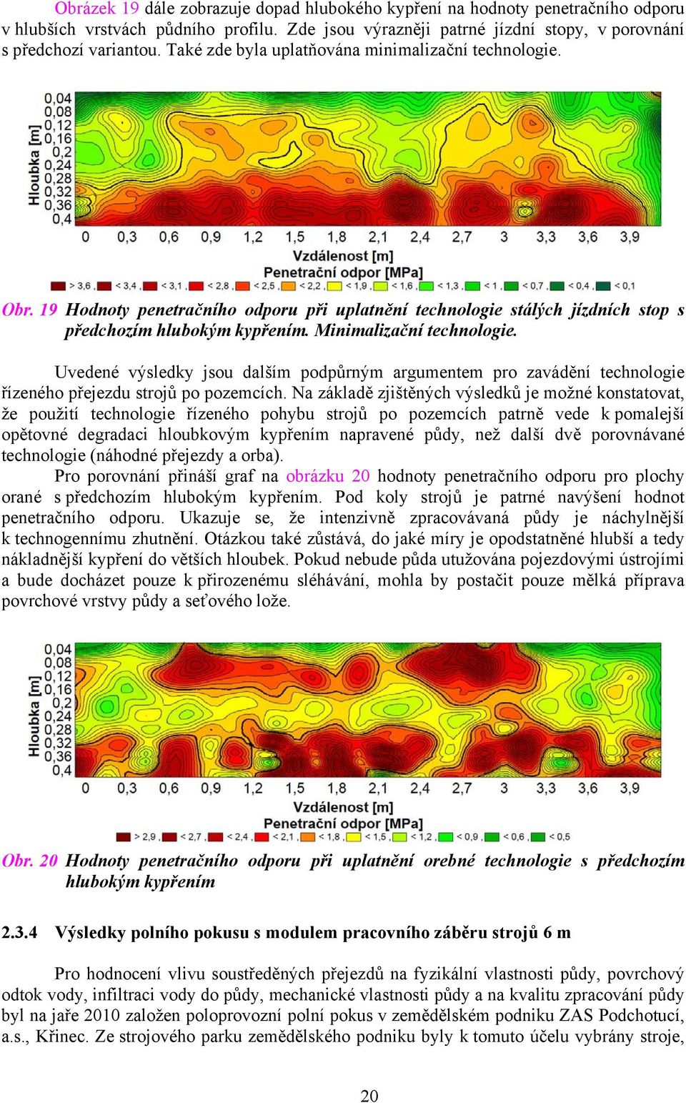 Uvedené výsledky jsou dalším podpůrným argumentem pro zavádění technologie řízeného přejezdu strojů po pozemcích.