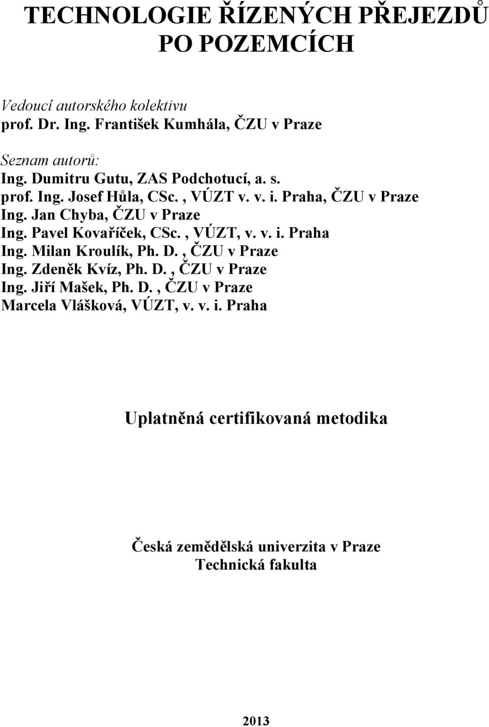 Pavel Kovaříček, CSc., VÚZT, v. v. i. Praha Ing. Milan Kroulík, Ph. D., ČZU v Praze Ing. Zdeněk Kvíz, Ph. D., ČZU v Praze Ing. Jiří Mašek, Ph.