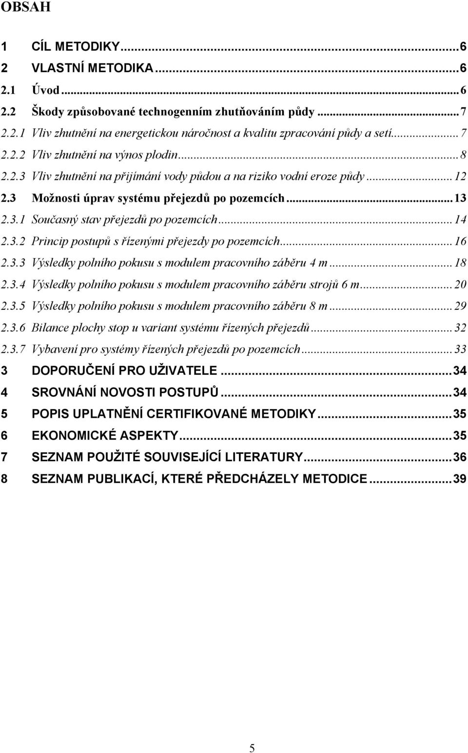 ..16 2.3.3 Výsledky polního pokusu s modulem pracovního záběru 4 m...18 2.3.4 Výsledky polního pokusu s modulem pracovního záběru strojů 6 m...20 2.3.5 Výsledky polního pokusu s modulem pracovního záběru 8 m.