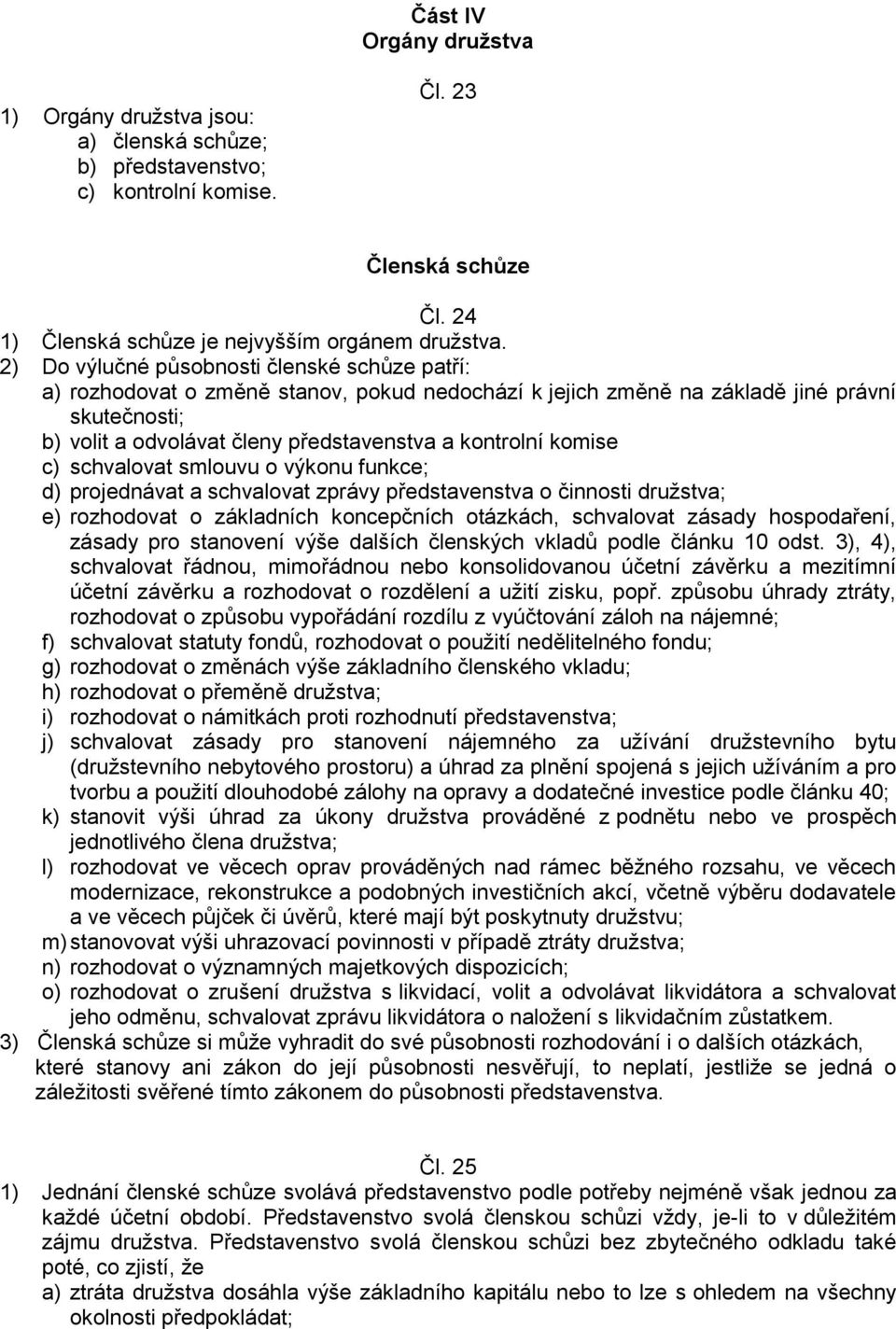 komise c) schvalovat smlouvu o výkonu funkce; d) projednávat a schvalovat zprávy představenstva o činnosti družstva; e) rozhodovat o základních koncepčních otázkách, schvalovat zásady hospodaření,