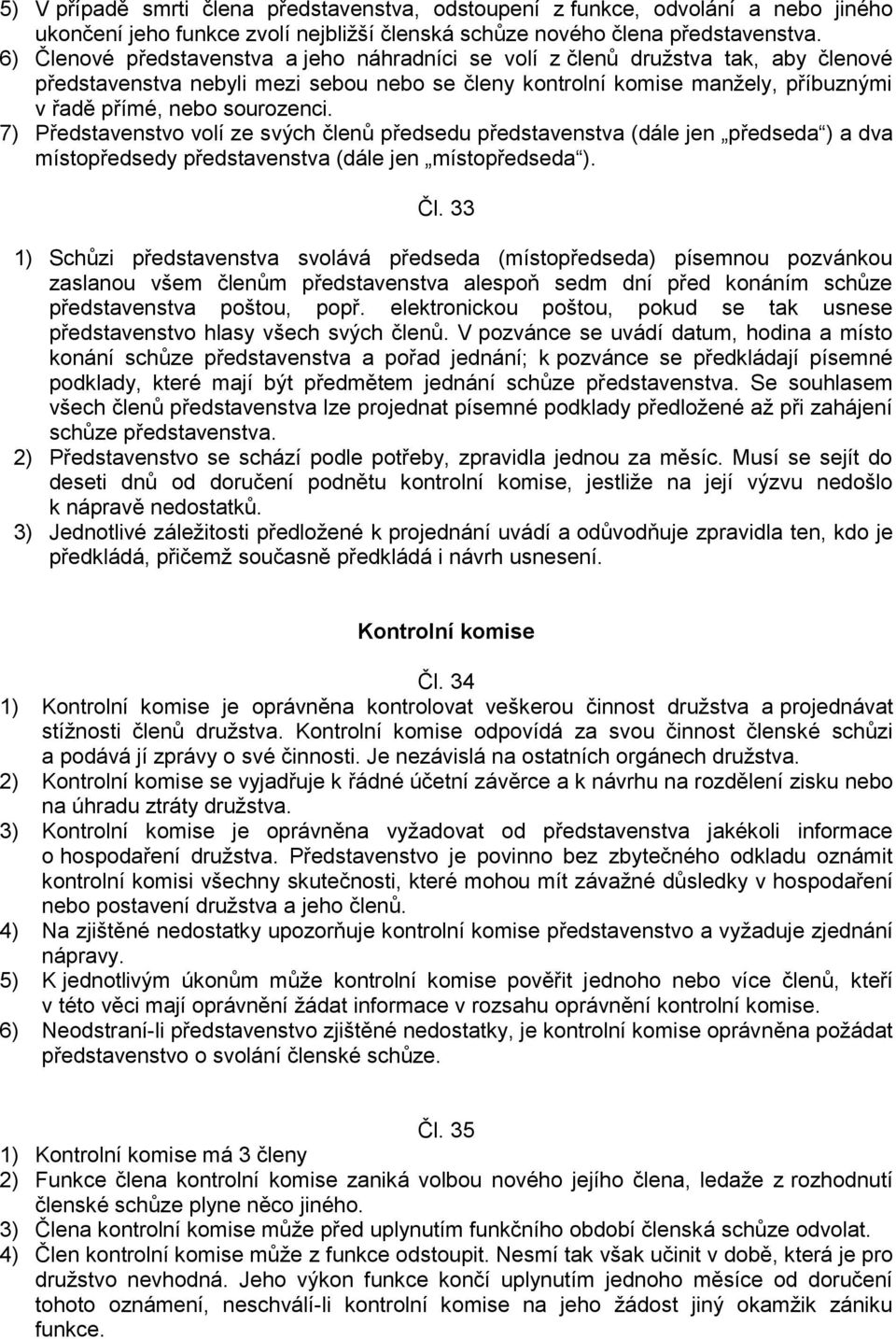 7) Představenstvo volí ze svých členů předsedu představenstva (dále jen předseda ) a dva místopředsedy představenstva (dále jen místopředseda ). Čl.