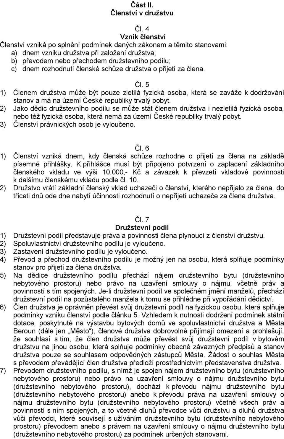 rozhodnutí členské schůze družstva o přijetí za člena. Čl. 5 1) Členem družstva může být pouze zletilá fyzická osoba, která se zaváže k dodržování stanov a má na území České republiky trvalý pobyt.