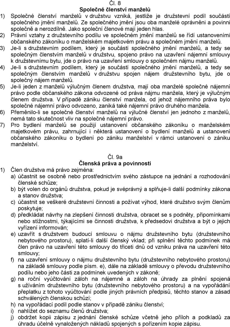 2) Právní vztahy z družstevního podílu ve společném jmění manželů se řídí ustanoveními občanského zákoníku o manželském majetkovém právu a společném jmění manželů.